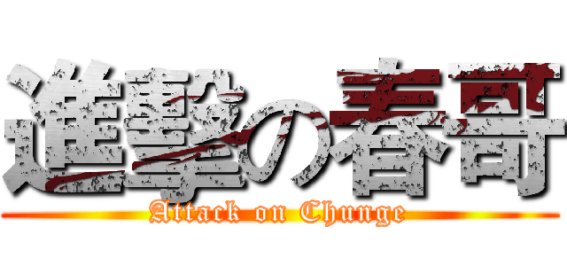 進擊の春哥 (Attack on Chunge)