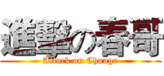 進擊の春哥 (Attack on Chunge)