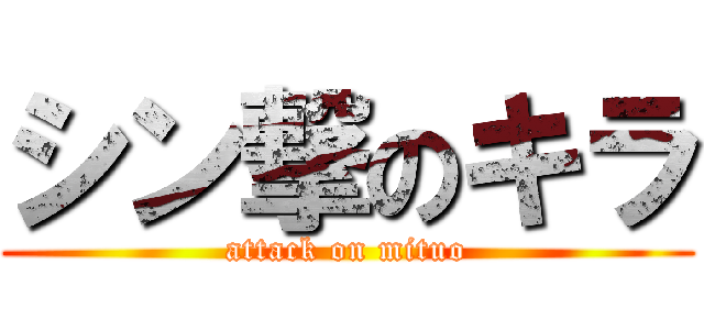 シン撃のキラ (attack on mituo)