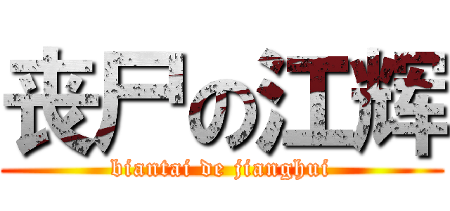 丧尸の江辉 (biantai de jianghui)