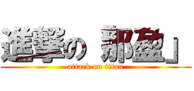 進撃の「那盈」 (attack on titan)