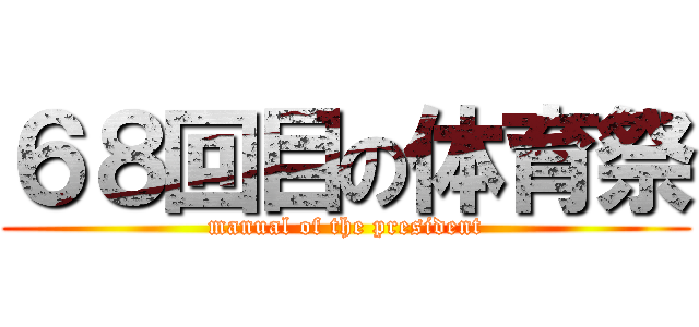６８回目の体育祭 (manual of the president)