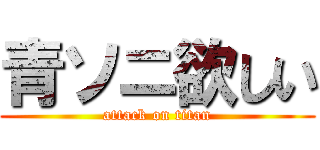 青ソニ欲しい (attack on titan)