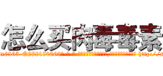 怎么买肉毒毒素 (怎么买肉毒毒素【电-186x2687x6963-Q278180069元-吉-药-业】我们做的是长期生意,靠的是老客户长期支持 http://sngk.net/Cf9MqD
)