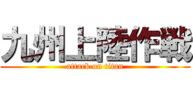 九州上陸作戦 (attack on titan)