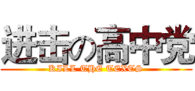 进击の高中党 (KILL THE TEXTS)