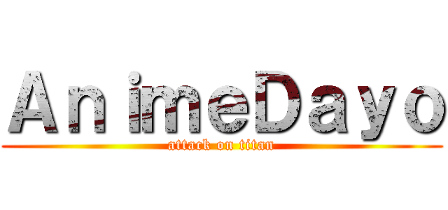 ＡｎｉｍｅＤａｙｏ (attack on titan)