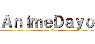 ＡｎｉｍｅＤａｙｏ (attack on titan)