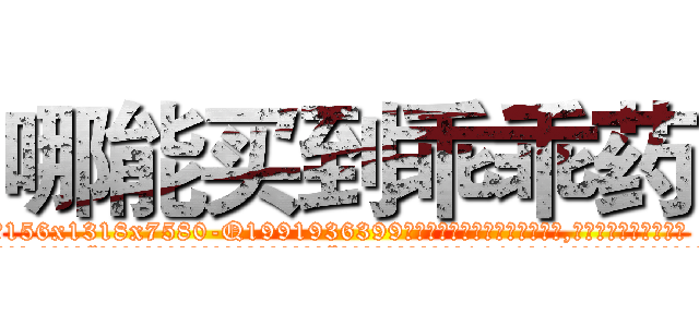 哪能买到乖乖药 (哪能买到乖乖药【电.话156x1318x7580-Q1991936399鑫宏药业】我们做的是长期生意,靠的是老客户长期支持
参考消息网2月20日报道 韩媒称，“剩女多、离婚率高的城市，房价一定会上涨。”这是中国经济学家金岩石2016年12月参加在上海举行的房地产相关论坛时说的话。
)