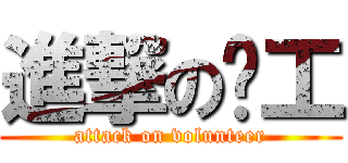進撃の义工 (attack on volunteer)
