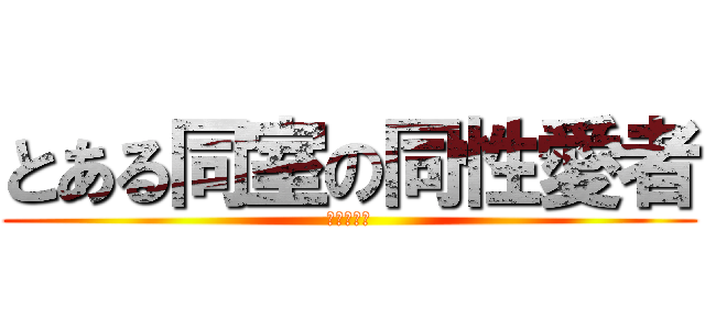 とある同室の同性愛者 (新井　太一)