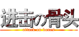 进击の骨头 (attack on bones)