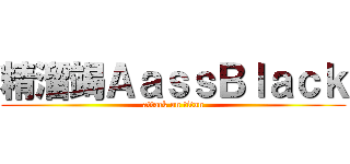 精溜竭ＡａｓｓＢｌａｃｋ (attack on titan)