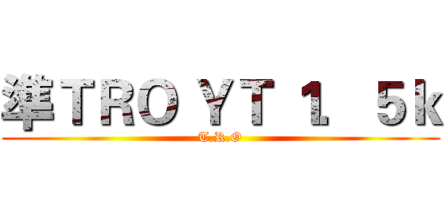 準ＴＲＯ ＹＴ １．５ｋ (T.R.O)