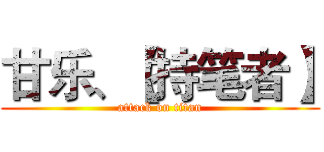 甘乐、【持笔者】 (attack on titan)