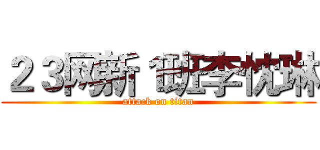 ２３网新１班李忱琳 (attack on titan)