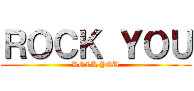 ＲＯＣＫ ＹＯＵ (ROCK YOU)