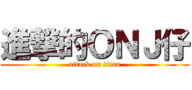 進撃的ＯＮＪ仔 (attack on titan)