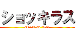ショッキラス (attack on titan)