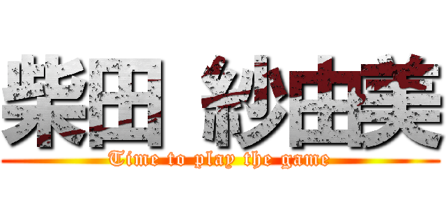 柴田 紗由美 (Time to play the game)