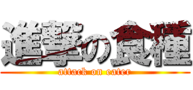 進撃の食種 (attack on eater)