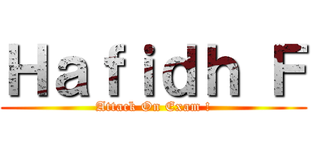 Ｈａｆｉｄｈ Ｆ (Attack On Exam !)