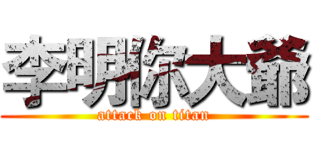 李明你大爺 (attack on titan)