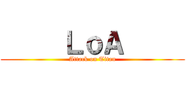      ＬｏＡ      (     Attack on Titan     )