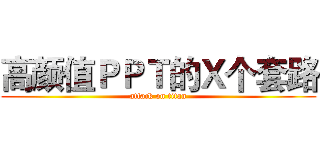高颜值ＰＰＴ的Ｘ个套路 (attack on titan)