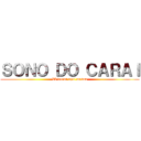 ＳＯＮＯ ＤＯ ＣＡＲＡＩ (Vô durmi aqui mesmo)