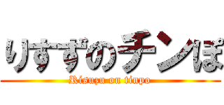 りすずのチンぽ (Risuzu on tinpo)