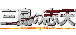 三島の志天 (misima no yukitaka)