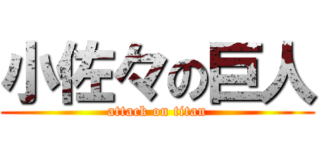 小佐々の巨人 (attack on titan)