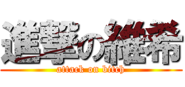 進撃の維希 (attack on bitch)