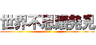 世界不思議発見 (A15)