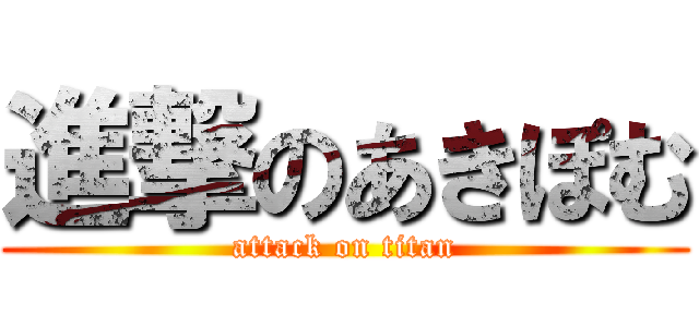 進撃のあきぽむ (attack on titan)