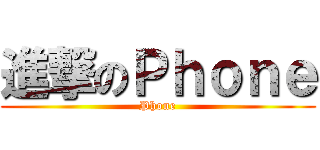 進撃のＰｈｏｎｅ (Phone)