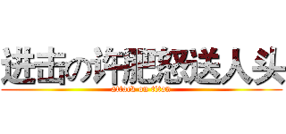 进击の许肥怒送人头 (attack on titan)