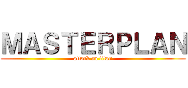 ＭＡＳＴＥＲＰＬＡＮ (attack on titan)
