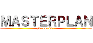 ＭＡＳＴＥＲＰＬＡＮ (attack on titan)