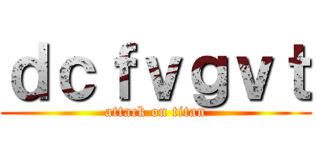 ｄｃｆｖｇｖｔ (attack on titan)