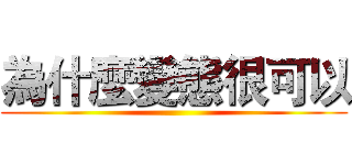 為什麼變態很可以 ()
