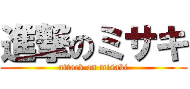 進撃のミサキ (attack on misaki)