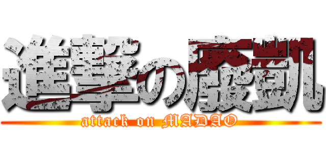 進撃の廢凱 (attack on MADAO)