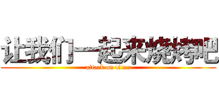 让我们一起来烧烤吧 (attack on titan)
