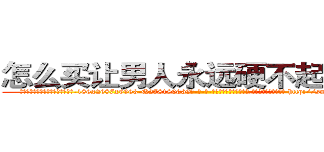 怎么买让男人永远硬不起来的药 (怎么买让男人永远硬不起来的药【电-186x2687x6963-Q278180069元-吉-药-业】我们做的是长期生意,靠的是老客户长期支持 http://sngk.net/ESTM40
)