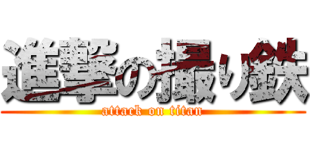 進撃の撮り鉄 (attack on titan)