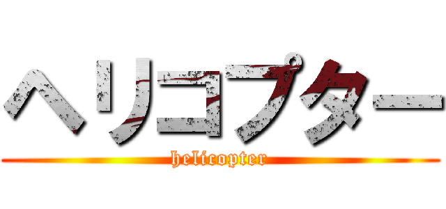 ヘリコプター (helicopter)