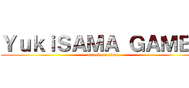ＹｕｋｉＳＡＭＡ ＧＡＭＥＳ (attack on titan)
