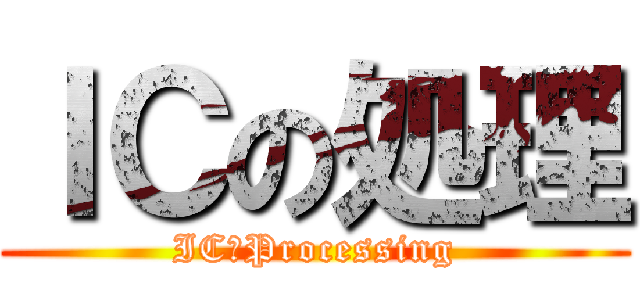 ＩＣの処理 (IC　Processing)